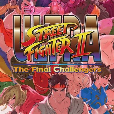 Ultra Street Fighter II: The Final Challengers! A 2D Fighting Game Powerhouse Revived for Modern Consoles!