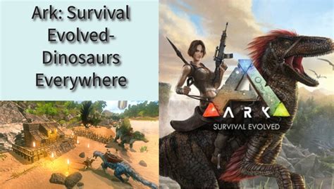 Ark: Survival Evolved –  A Prehistoric Adventure Packed with Dinosaurs and Danger!